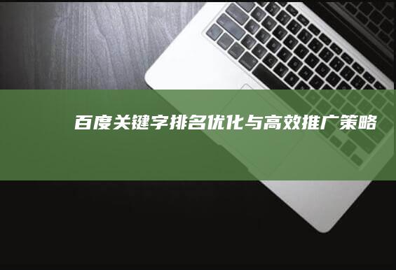 百度关键字排名优化与高效推广策略